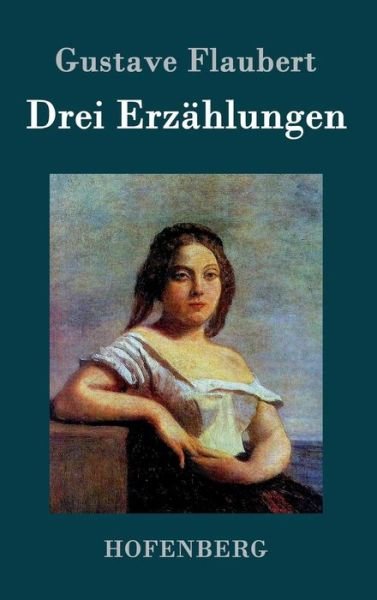 Cover for Gustave Flaubert · Drei Erzahlungen (Innbunden bok) (2016)