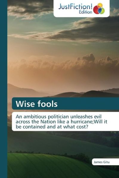 Cover for James Gitu · Wise Fools: an Ambitious Politician Unleashes Evil Across the Nation Like a Hurricane; Will It Be Contained and at What Cost? (Paperback Book) (2014)