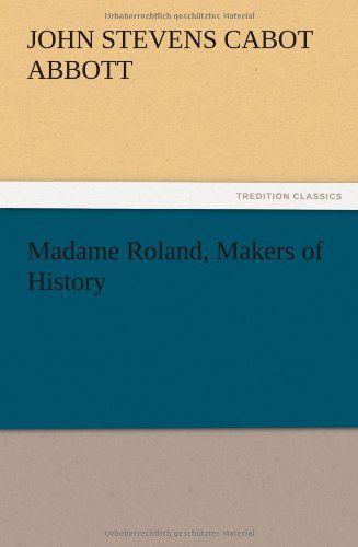 Cover for John S. C. Abbott · Madame Roland, Makers of History (Pocketbok) (2012)