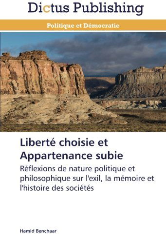 Cover for Hamid Benchaar · Liberté Choisie et Appartenance Subie: Réflexions De Nature Politique et Philosophique Sur L'exil, La Mémoire et L'histoire Des Sociétés (Paperback Book) [French edition] (2018)