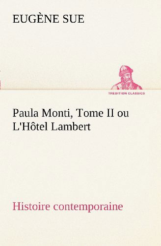 Cover for Eugène Sue · Paula Monti, Tome II Ou L'hôtel Lambert - Histoire Contemporaine (Tredition Classics) (French Edition) (Paperback Book) [French edition] (2012)