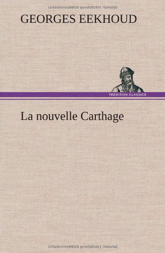 La Nouvelle Carthage - Georges Eekhoud - Books - TREDITION CLASSICS - 9783849144364 - November 22, 2012