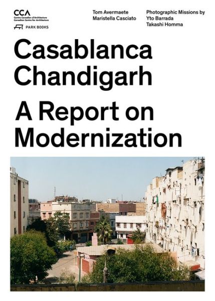 Cover for Tom Avermaete · Casablanca and Chandigarh – How Architects, Experts, Politicians, International Agencies, and Citizens Negotiate Modern Planning (Paperback Book) (2017)