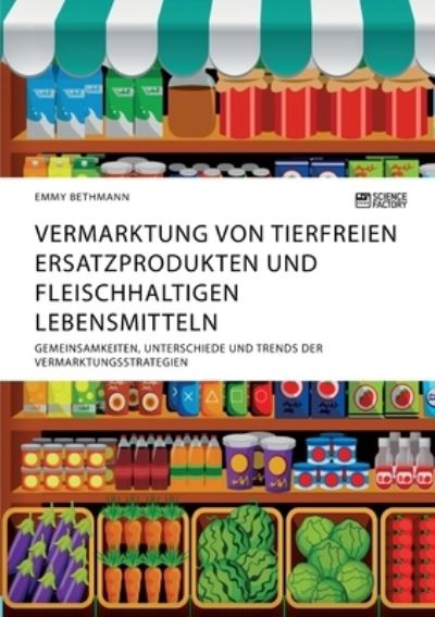 Cover for Emmy Bethmann · Vermarktung von tierfreien Ersatzprodukten und fleischhaltigen Lebensmitteln. Gemeinsamkeiten, Unterschiede und Trends der Vermarktungsstrategien (Pocketbok) (2020)