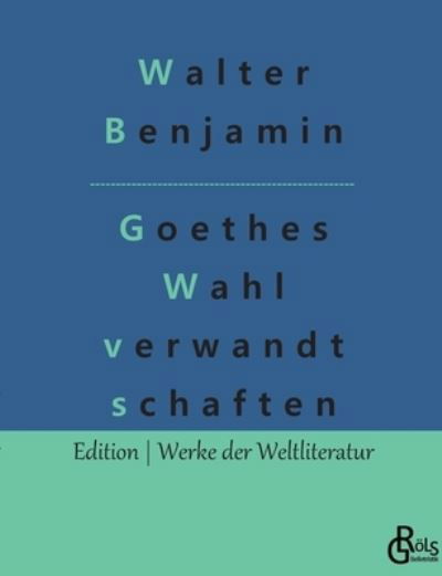 Goethes Wahl verwandt schaften - Walter Benjamin - Books - Grols Verlag - 9783966373364 - January 18, 2022