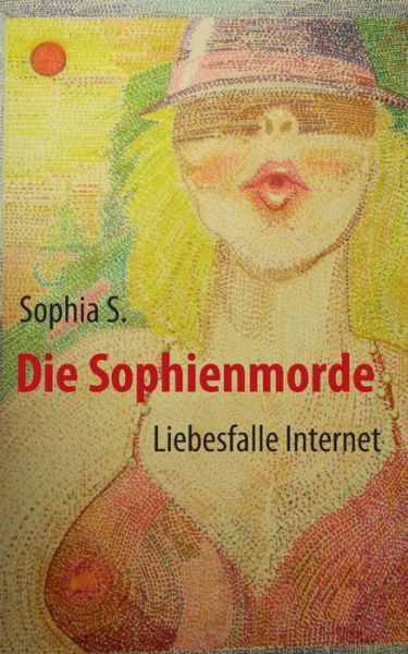 Cover for Sophia S · Die Sophienmorde: Liebesfalle Internet (Paperback Book) [German edition] (2014)