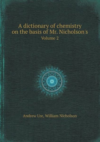 Cover for William Nicholson · A Dictionary of Chemistry on the Basis of Mr. Nicholson's Volume 2 (Paperback Book) (2013)