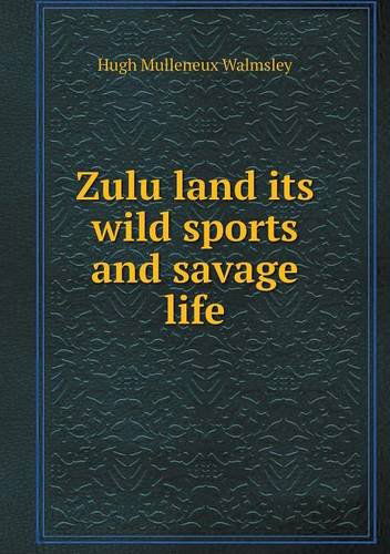 Cover for Hugh Mulleneux Walmsley · Zulu Land Its Wild Sports and Savage Life (Paperback Book) (2013)