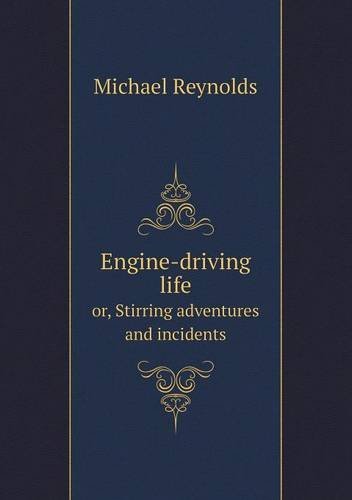 Cover for Michael Reynolds · Engine-driving Life Or, Stirring Adventures and Incidents (Paperback Book) (2013)
