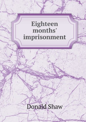Eighteen Months' Imprisonment - Donald Shaw - Libros - Book on Demand Ltd. - 9785518664364 - 6 de marzo de 2013