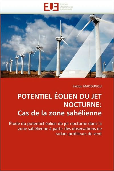 Cover for Saïdou Madougou · Potentiel Éolien Du Jet Nocturne: Cas De La Zone Sahélienne: Étude Du Potentiel Éolien Du Jet Nocturne Dans La Zone Sahélienne À Partir Des Observations De Radars Profileurs De Vent (Paperback Book) [French edition] (2018)