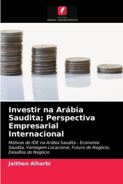 Cover for Jaithen Alharbi · Investir na Arabia Saudita; Perspectiva Empresarial Internacional (Paperback Book) (2021)