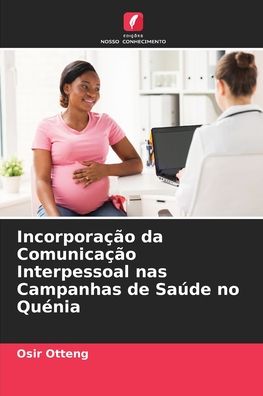 Cover for Osir Otteng · Incorporacao da Comunicacao Interpessoal nas Campanhas de Saude no Quenia (Paperback Book) (2021)