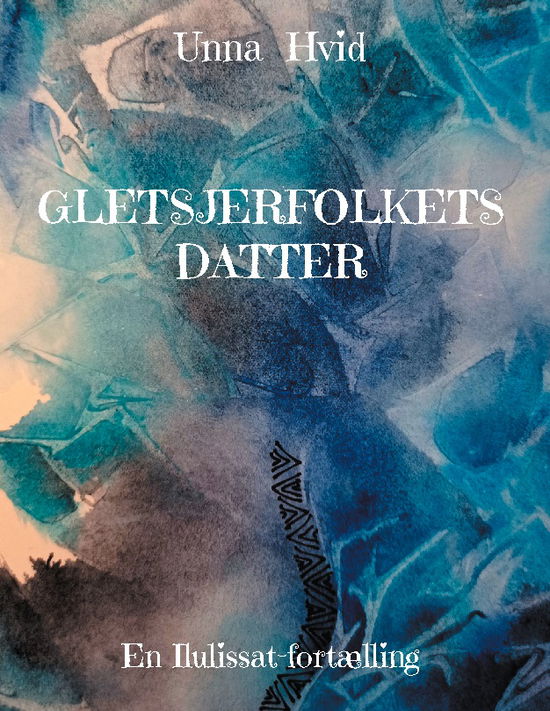 Cover for Unna Hvid · Gletsjerfolkets Datter (Hardcover Book) [1st edition] (2025)