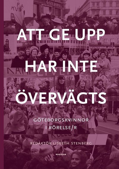 Agneta Wirén · Att ge upp har inte övervägts : Göteborgskvinnor i rörelse/r (Map) (2021)