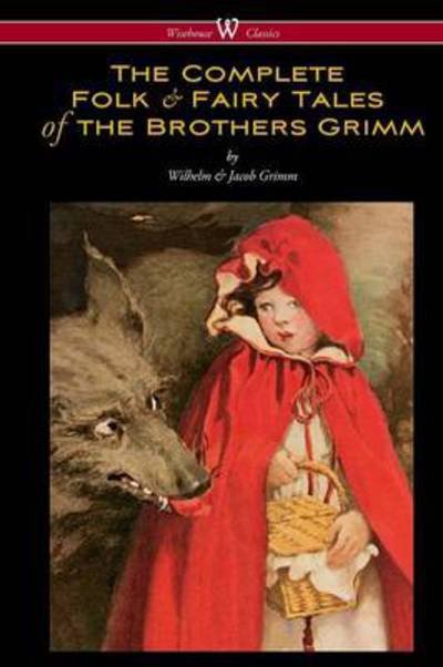Cover for Wilhelm Grimm · The Complete Folk &amp; Fairy Tales of the Brothers Grimm (Taschenbuch) [Wisehouse Classics - The Complete And Authoritative edition] (2016)