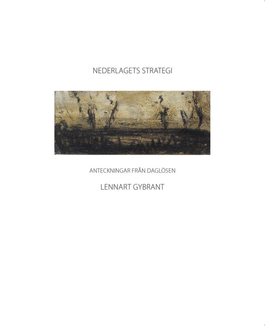 Cover for Lennart Gybrant · NEDERLAGETS STRATEGI - anteckningar från Daglösen 2009-2019 (Bog) (2023)