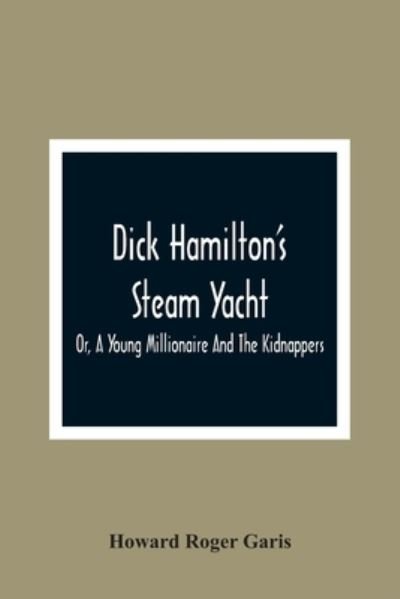 Cover for Howard Roger Garis · Dick Hamilton'S Steam Yacht, Or, A Young Millionaire And The Kidnappers (Pocketbok) (2021)