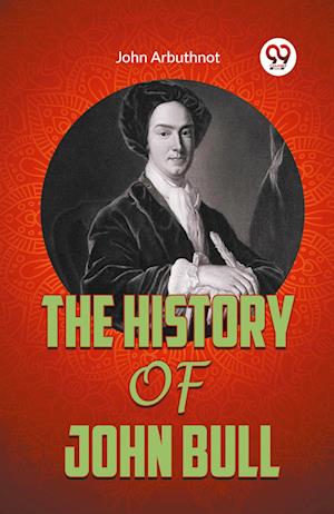 THE HISTORY OF JOHN BULL (Edition2023) - John Arbuthnot - Bøger - Double 9 Books LLP - 9789360467364 - 25. oktober 2023