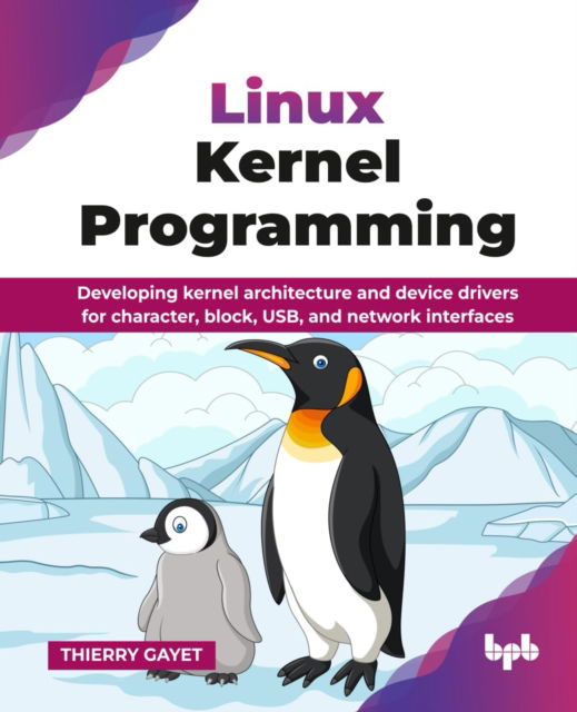Cover for Thierry Gayet · Linux Kernel Programming: Developing kernel architecture and device drivers for character, block, USB, and network interfaces (Pocketbok) (2025)