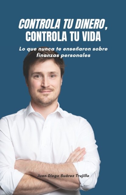 Cover for Jua Suarez Trujillo · Controla tu dinero, Controla tu vida (Paperback Book) (2021)