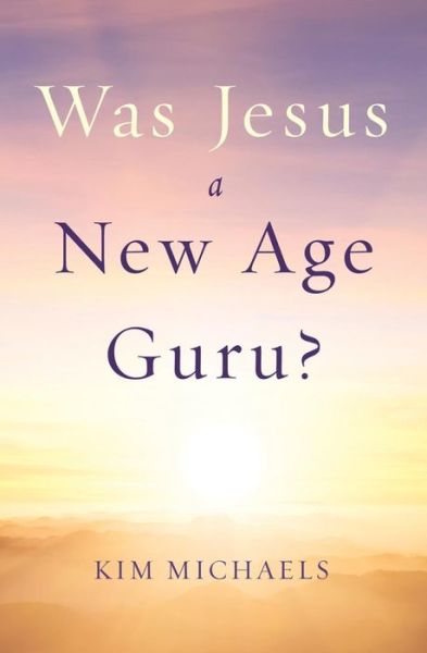 Cover for Michaels, Kim (Kim Michaels) · Was Jesus a New Age Guru? (Paperback Book) (2014)