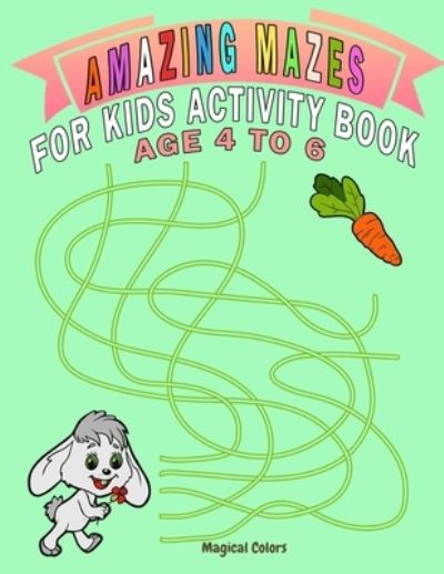 Cover for Magical Colors · Amazing Mazes For Kids Activity Book Age 4 To 6 (Paperback Book) (2020)