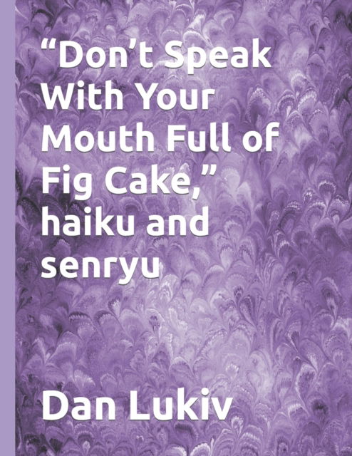 Cover for Dan Lukiv · Don't Speak With Your Mouth Full of Fig Cake, haiku and senryu (Paperback Bog) (2021)