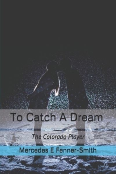 Cover for Mercedes E Fenner-Smith · To Catch A Dream: The Colorado Player - A Colorado Player (Paperback Book) (2021)