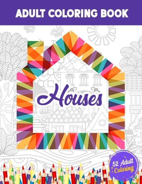Cover for 52 Coloring World · Houses Adults Coloring Book: 52 Beautiful House Illustrations Coloring for Stress Relief, Home Hand Drawing Coloring Book for Adults. (Paperback Bog) (2021)
