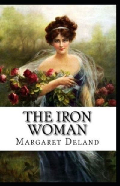 The Iron Woman Illustrated - Margaret Deland - Kirjat - Independently Published - 9798732529364 - lauantai 3. huhtikuuta 2021