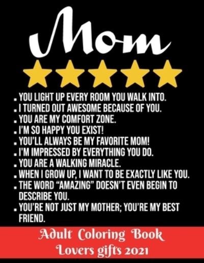 Mom - Adult Coloring Book - Lovers gifts 2021: 8.5*11 - 100 page - Mom 5 stars Mothers day gift - Love and Romance Coloring Book - Beautiful Flowers, Adorable Animals, and Romantic Heart art - Obeezon - Bøger - Independently Published - 9798745808364 - 28. april 2021