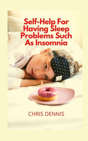 Cover for Chris Dennis · Self-Help For Having Sleep Problems Such As Insomnia (Paperback Book) (2021)