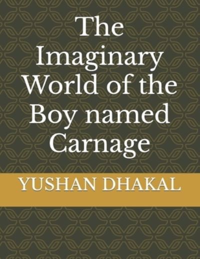 The Imaginary World of the Boy named Carnage - Yushan Dhakal - Books - Independently Published - 9798815226364 - May 1, 2022