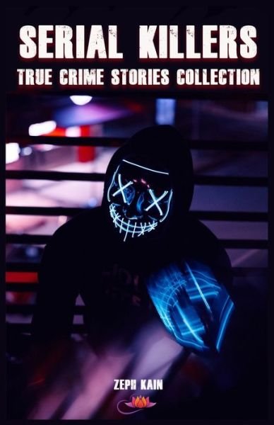 Serial killers: True Crime Stories Collection - Serial Killers-True Crime Stories Collection - Zeph Kain - Books - Independently Published - 9798829128364 - May 17, 2022