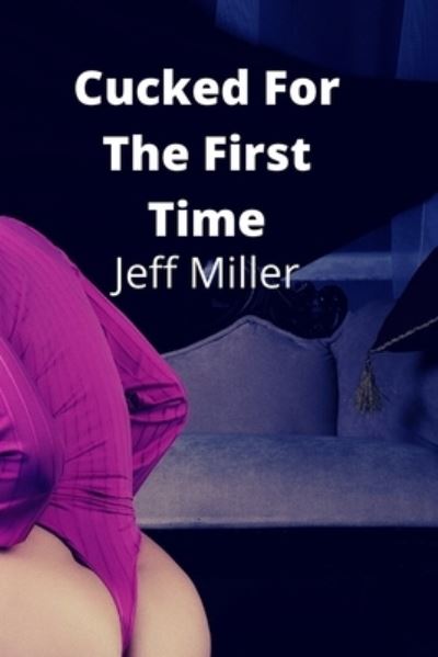 Cover for Jeff Miller · Cucked For The First Time: A BBC Cuckold Humiliation (Pocketbok) (2022)