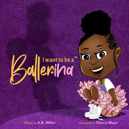 Cover for A R Miller · I Want To Be A Baller*ina (Paperback Book) (2022)