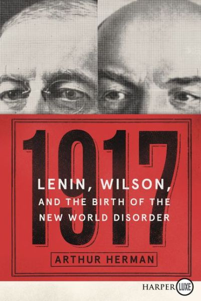 Cover for Arthur Herman · 1917 Lenin, Wilson, and the birth of the new world disorder (Book) [First HarperLuxe edition. edition] (2017)