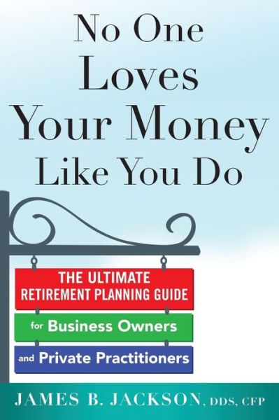 Cover for James Jackson · No One Loves Your Money Like You Do: The Ultimate Retirement Planning Guide for Business Owners and Private Practitioners (Paperback Book) [Ed edition] (2014)