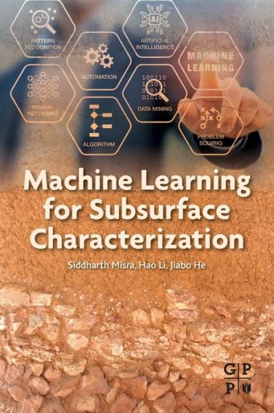 Cover for Misra, Siddharth (Associate Professor, Harold Vance Department of Petroleum Engineering and the Department of Geology and Geophysics, Texas A&amp;M University, USA) · Machine Learning for Subsurface Characterization (Paperback Book) (2019)