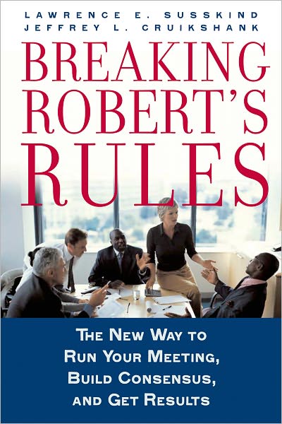 Breaking Robert's Rules: The New Way to Run Your Meeting, Build Consensus, and Get Results - Susskind, Lawrence E. (Ford Professor of Urban and Environmental, MIT; President of Concensus Building Institute; Director of the Public Disputes Program, Harvard Law School, Ford Professor of Urban and Environmental, MIT; President of Concensus Building  - Książki - Oxford University Press Inc - 9780195308365 - 5 października 2006