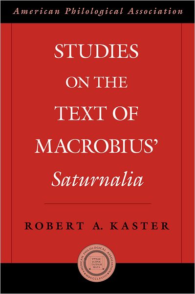 Cover for Kaster, Robert (Professor of Classics and Kennedy Foundation Professor of Latin, Professor of Classics and Kennedy Foundation Professor of Latin, Princeton University) · Studies on the Text of Macrobius' Saturnalia - Society for Classical Studies American Classical Studies (Hardcover Book) (2010)