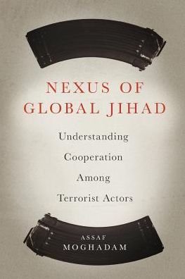 Cover for Assaf Moghadam · Nexus of Global Jihad: Understanding Cooperation Among Terrorist Actors - Columbia Studies in Terrorism and Irregular Warfare (Paperback Book) (2019)