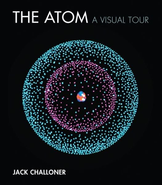 Cover for Jack Challoner · The Atom A Visual Tour (Hardcover Book) (2018)