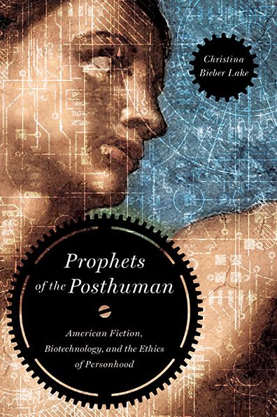 Cover for Christina Bieber Lake · Prophets of the Posthuman: American Fiction, Biotechnology, and the Ethics of Personhood (Paperback Book) (2013)