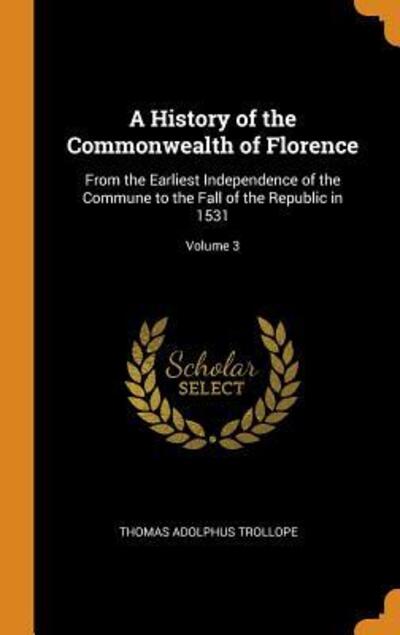 Cover for Thomas Adolphus Trollope · A History of the Commonwealth of Florence (Hardcover Book) (2018)