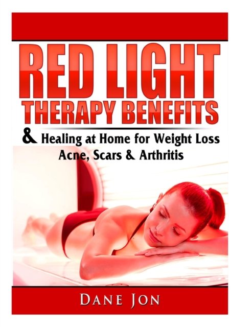 Cover for Dane Jon · Red Light Therapy Benefits &amp; Healing at Home for Weight Loss, Acne, Scars &amp; Arthritis (Pocketbok) (2019)