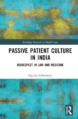 Cover for Subramani, Supriya (Postdoctoral Fellow (ESKAS Scholar)) · Passive Patient Culture in India: Disrespect in Law and Medicine - Routledge Research in Health Law (Hardcover Book) (2025)