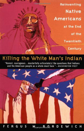 Cover for Fergus M. Bordewich · Killing the White Man's Indian: Reinventing Native Americans at the End of the Twentieth Century (Taschenbuch) [1st Anchor Books Trade Pbk. Ed edition] (1997)