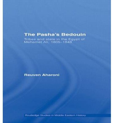 Cover for Reuven Aharoni · The Pasha's Bedouin: Tribes and State in the Egypt of Mehemet Ali, 1805-1848 - Routledge Studies in Middle Eastern History (Hardcover Book) (2007)